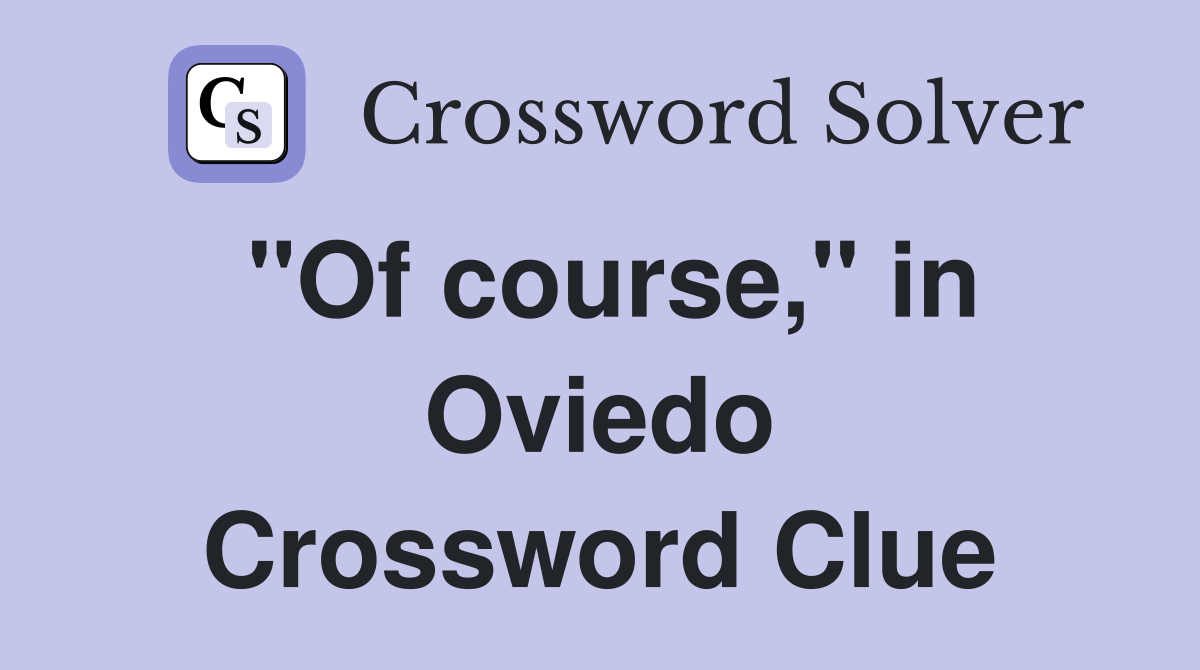 "Of course," in Oviedo Crossword Clue