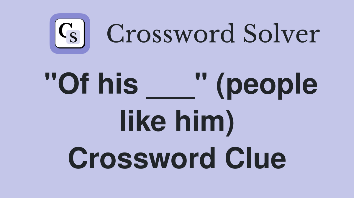 "Of his ___" (people like him) Crossword Clue