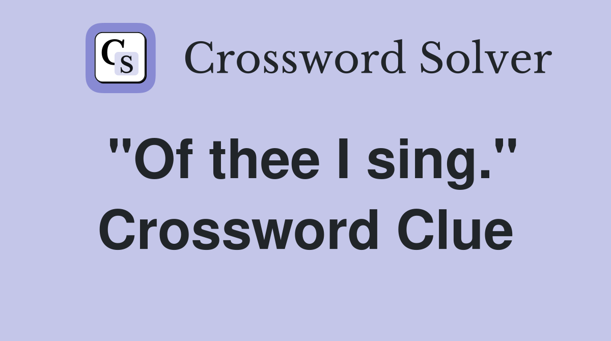 "Of thee I sing." Crossword Clue