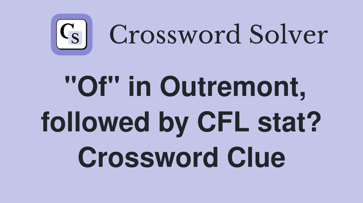 "Of" in Outremont, followed by CFL stat? Crossword Clue