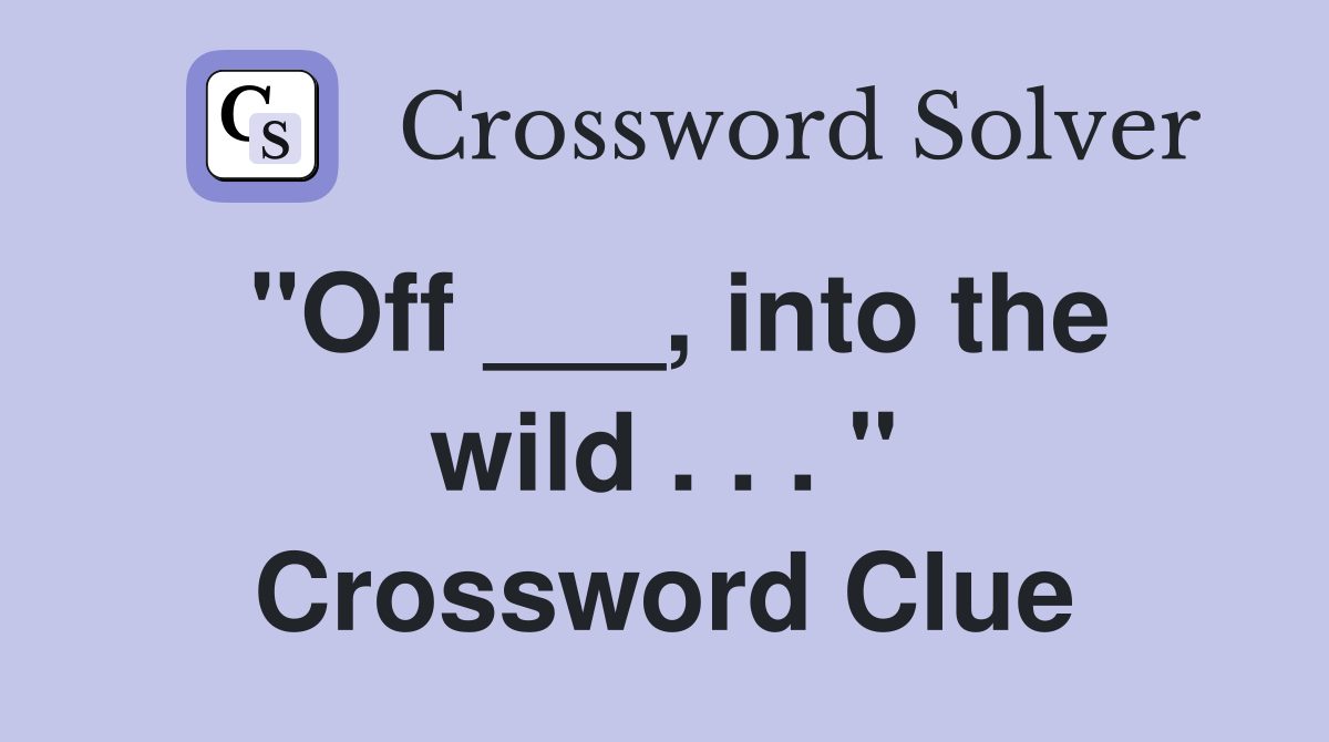 "Off ___, into the wild . . . " Crossword Clue