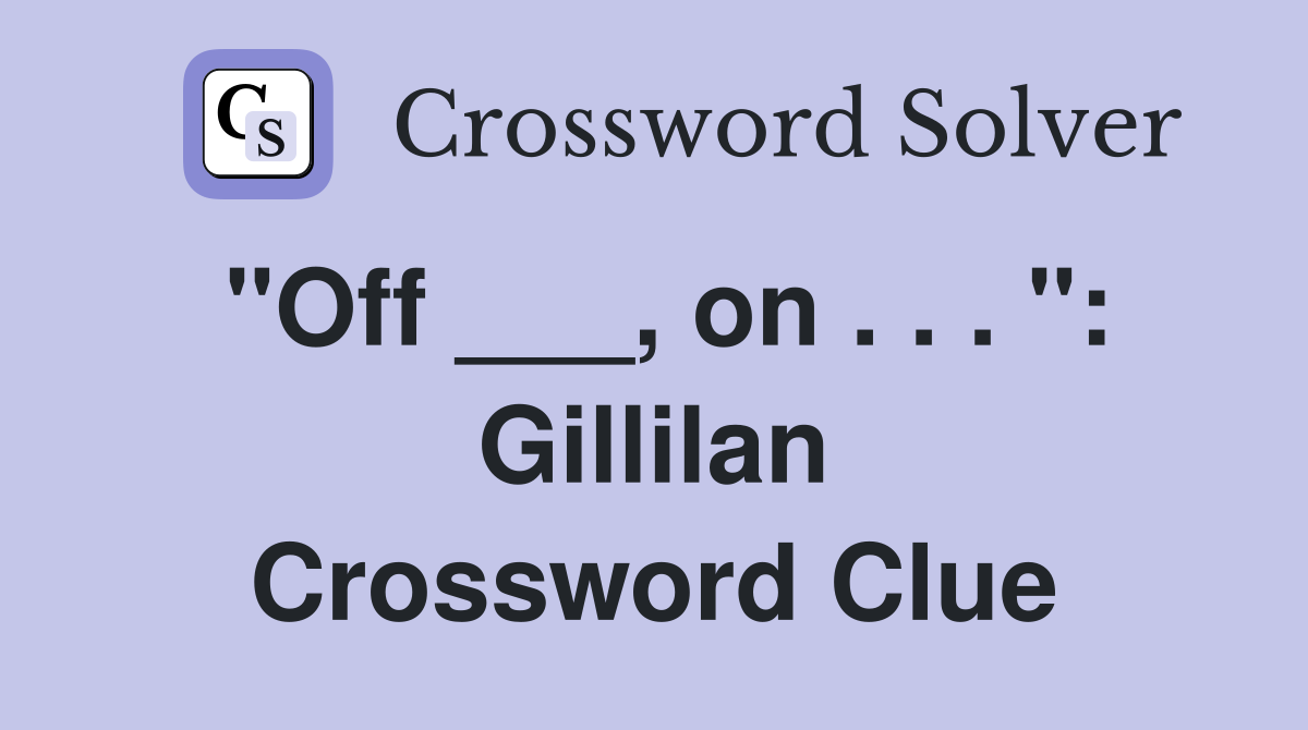 "Off ___, on . . . ": Gillilan Crossword Clue