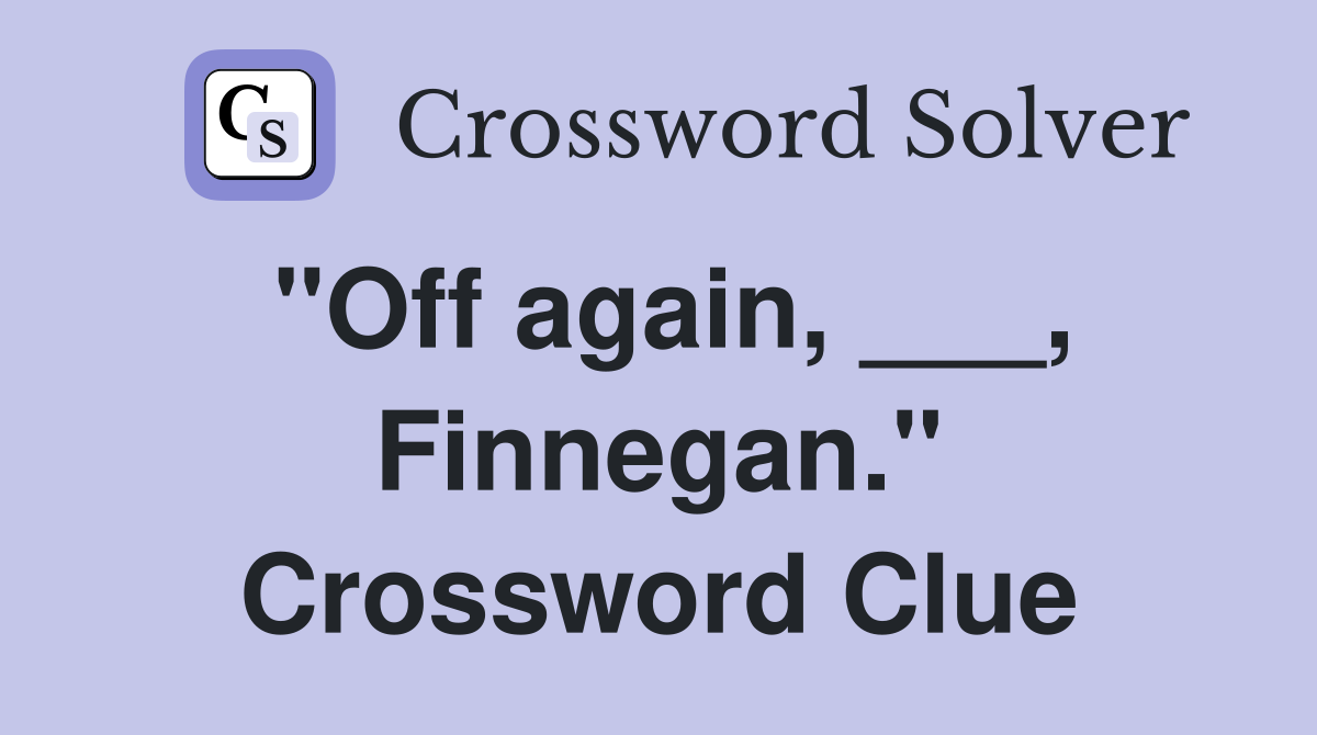 "Off again, ___, Finnegan." Crossword Clue