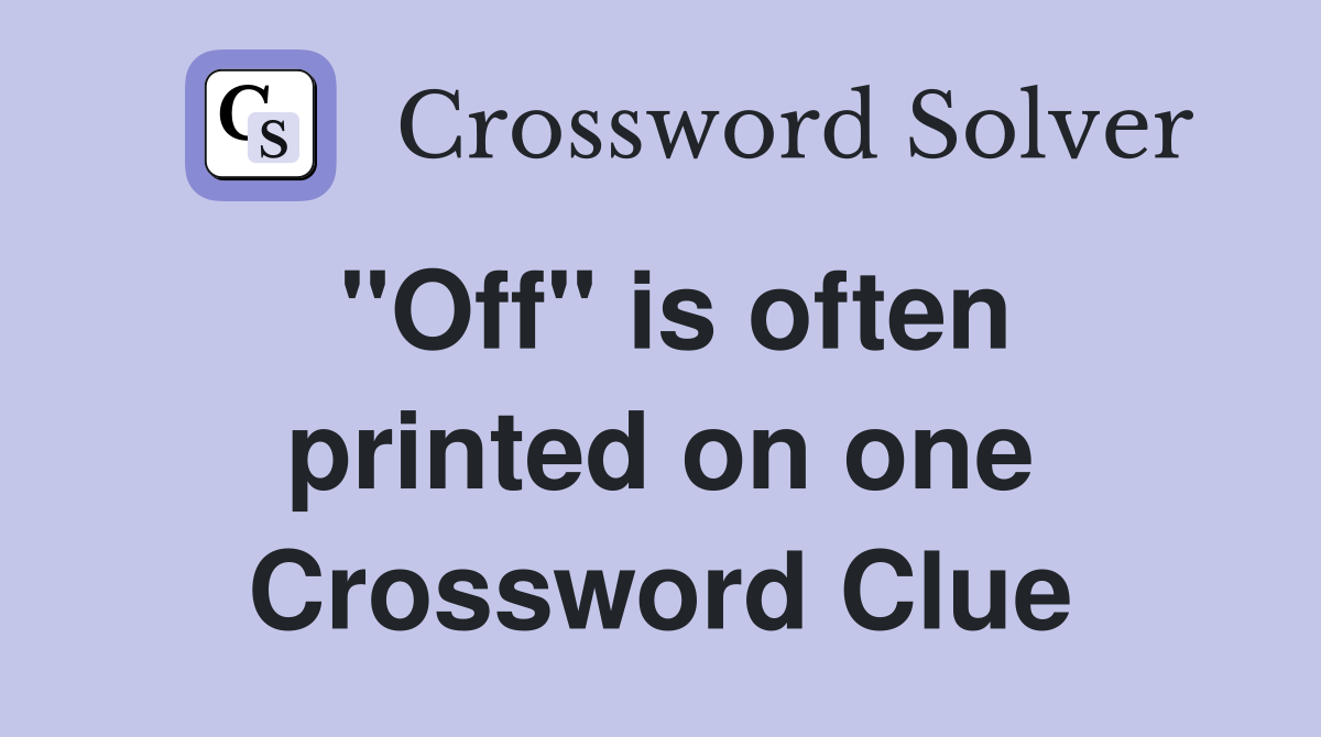 "Off" is often printed on one Crossword Clue