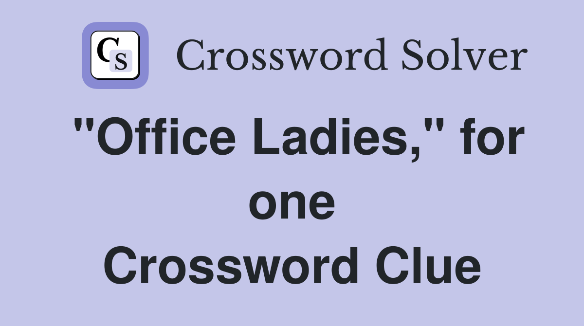 "Office Ladies," for one Crossword Clue