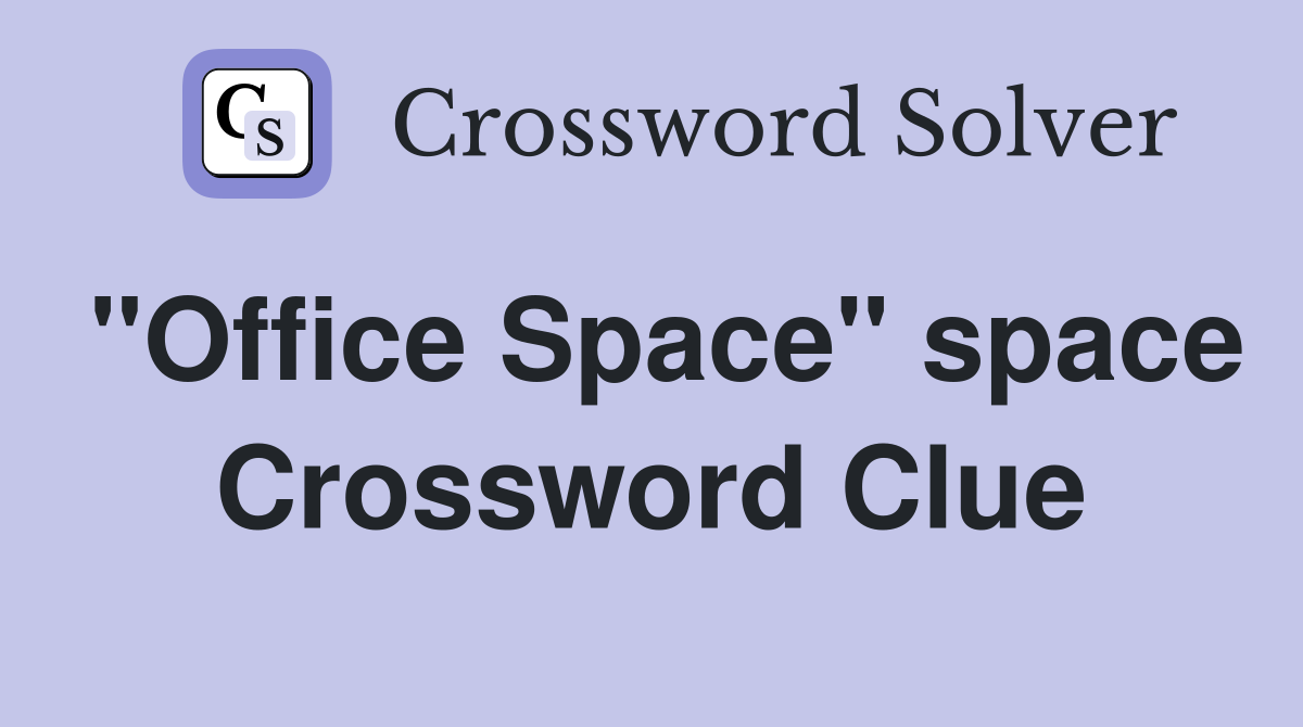 "Office Space" space Crossword Clue