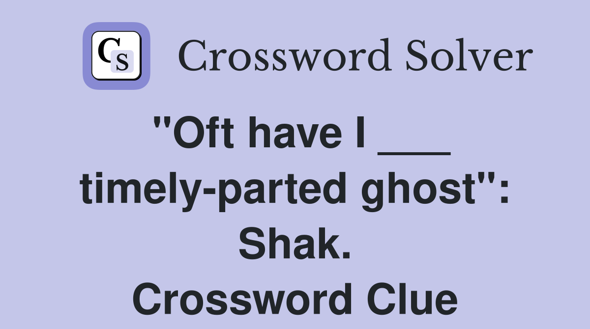 "Oft have I ___ timely-parted ghost": Shak. Crossword Clue
