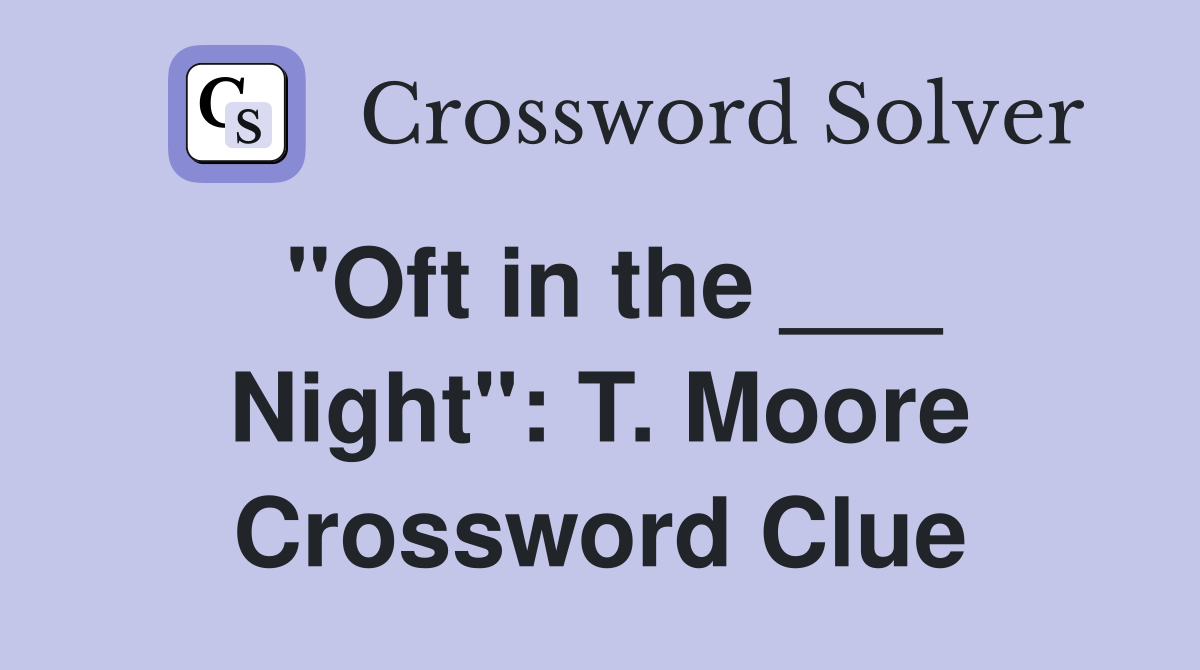 "Oft in the ___ Night": T. Moore Crossword Clue