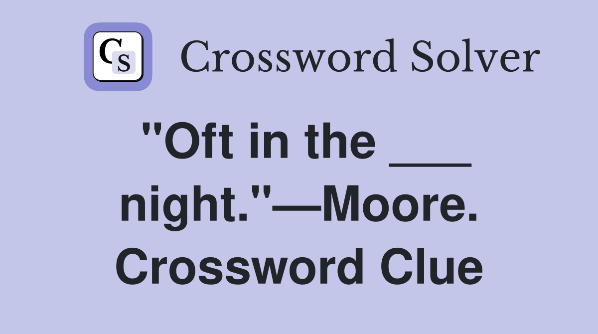 "Oft in the ___ night."—Moore. Crossword Clue