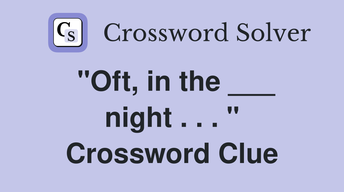 "Oft, in the ___ night . . . " Crossword Clue