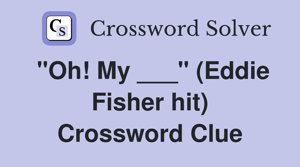 "Oh! My ___" (Eddie Fisher hit) Crossword Clue
