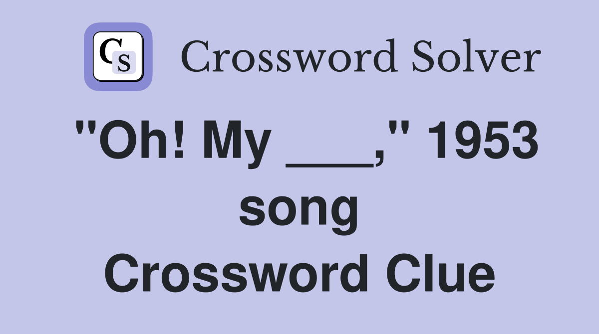 "Oh! My ___," 1953 song Crossword Clue