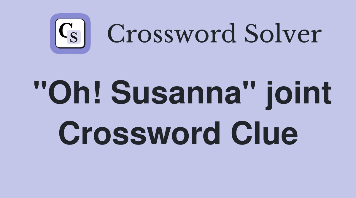 "Oh! Susanna" joint Crossword Clue