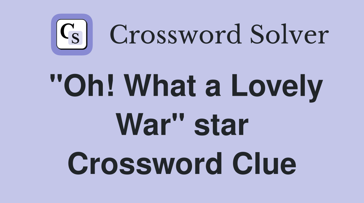 "Oh! What a Lovely War" star Crossword Clue