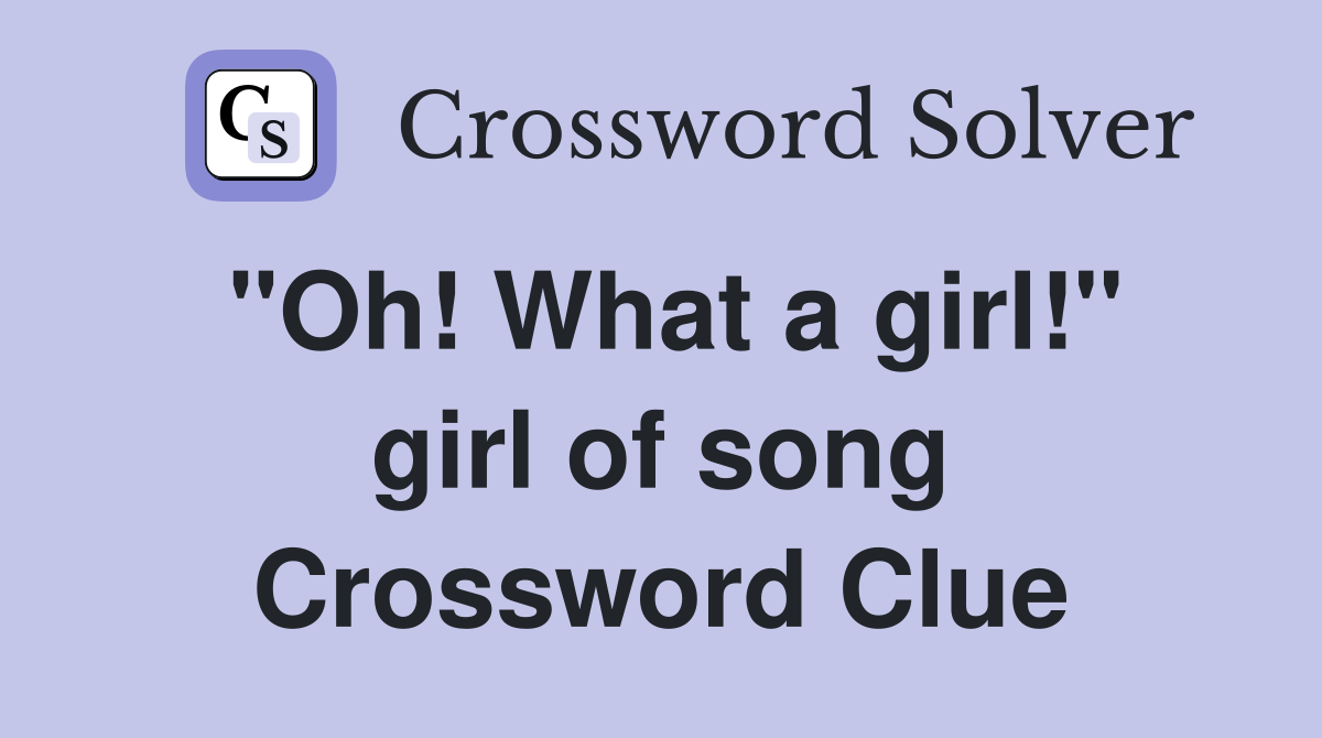 "Oh! What a girl!" girl of song Crossword Clue