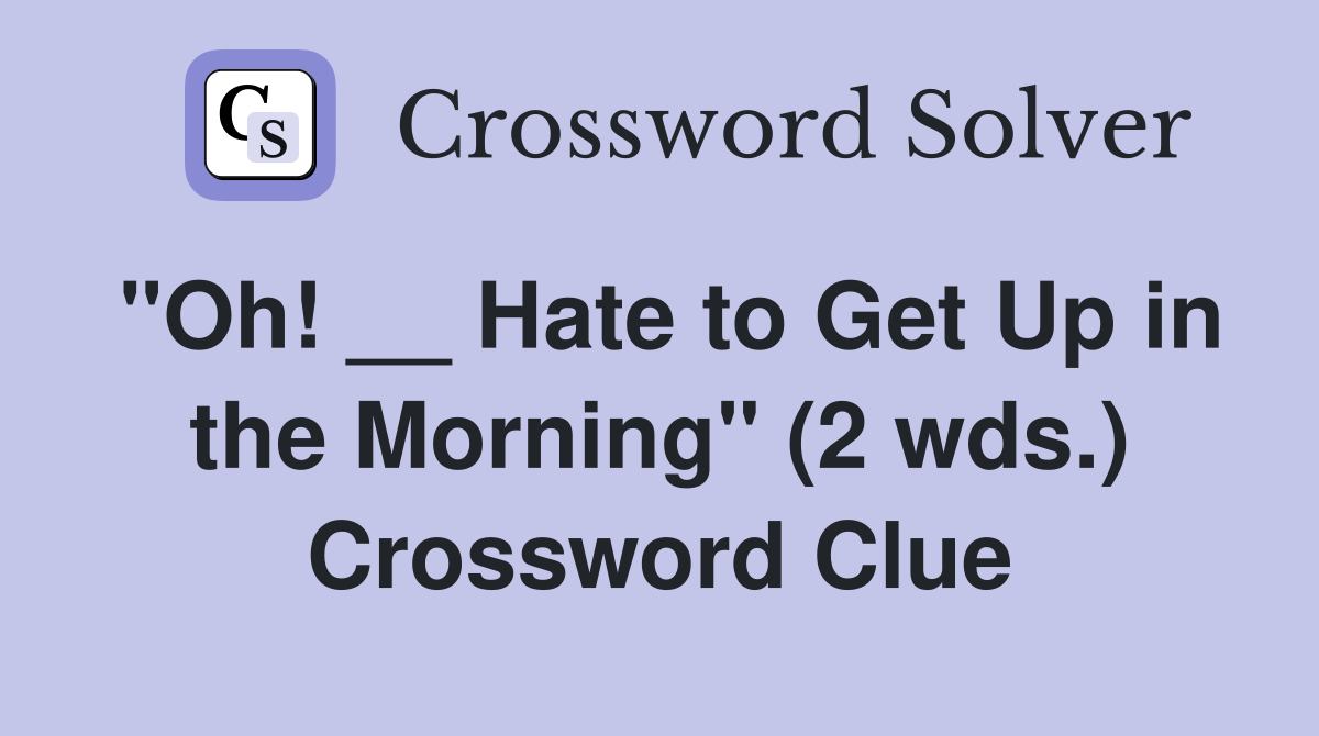 "Oh! __ Hate to Get Up in the Morning" (2 wds.) Crossword Clue