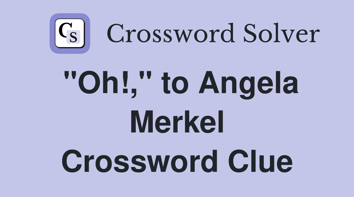 "Oh!," to Angela Merkel Crossword Clue