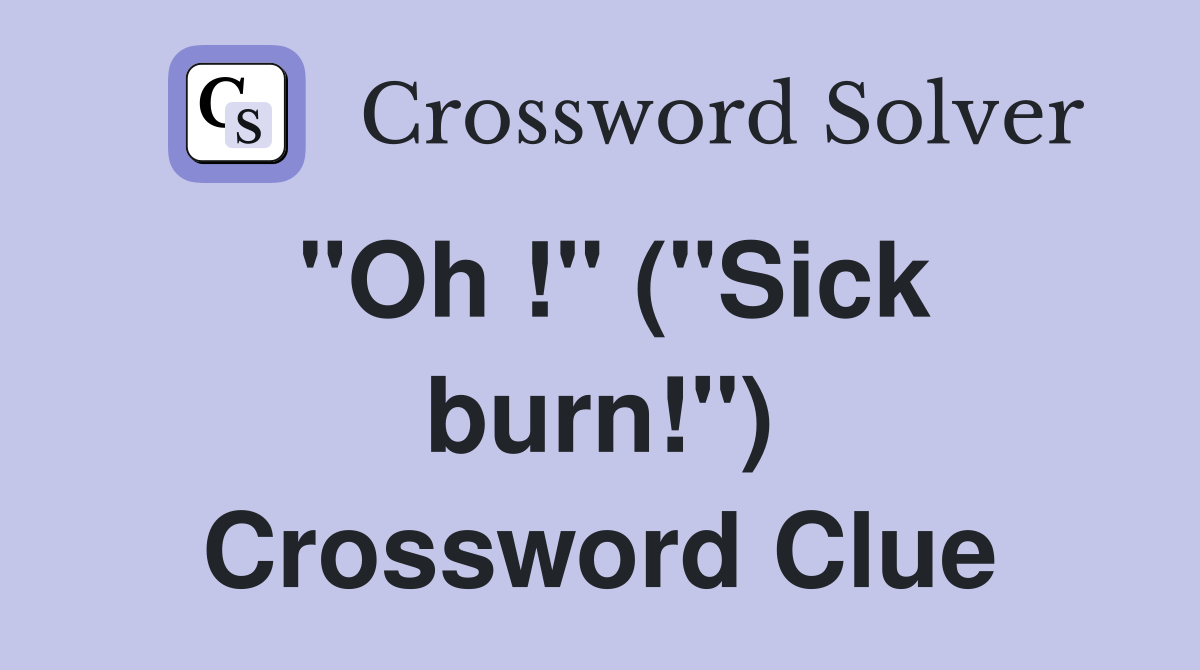 "Oh !" ("Sick burn!") Crossword Clue
