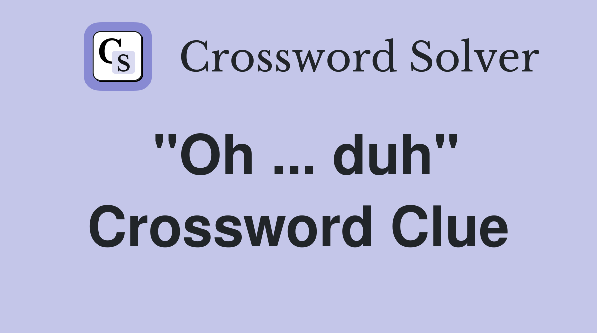 "Oh ... duh" Crossword Clue