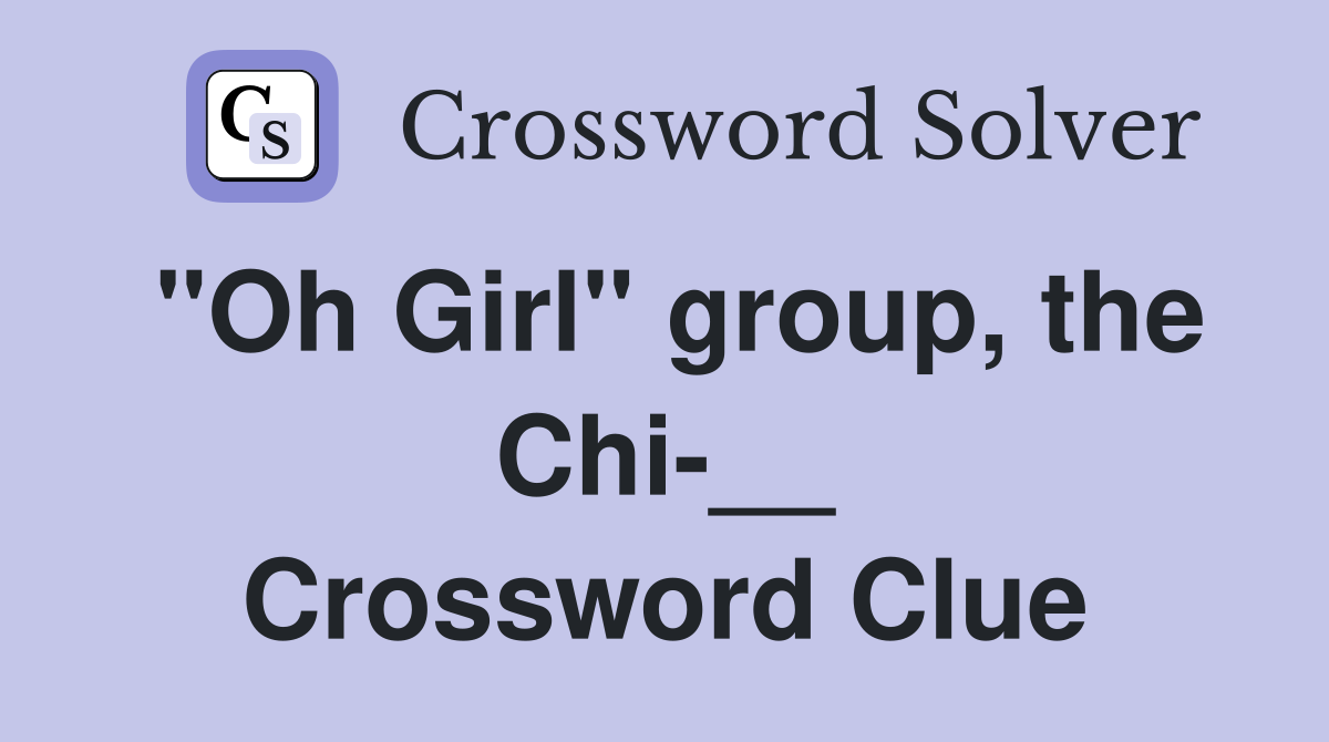 "Oh Girl" group, the Chi-__ Crossword Clue