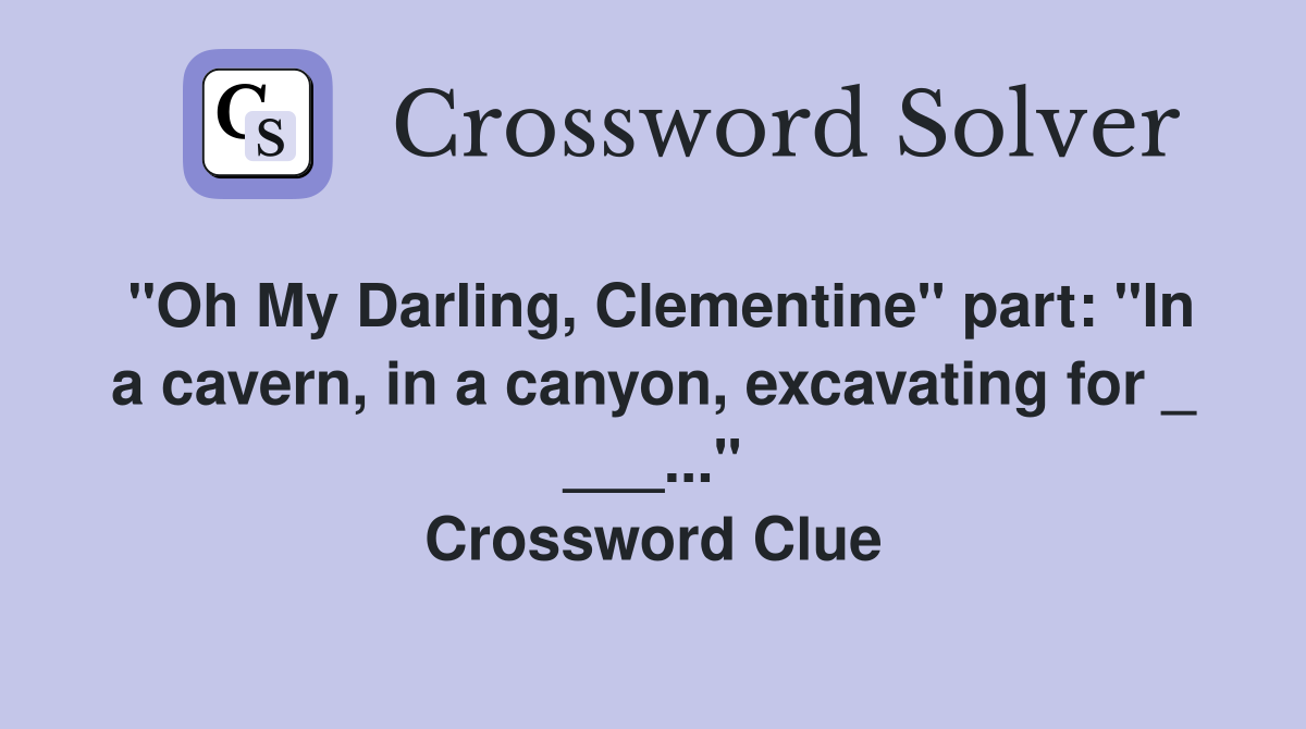 "Oh My Darling, Clementine" part: "In a cavern, in a canyon, excavating for _ ___..." Crossword Clue