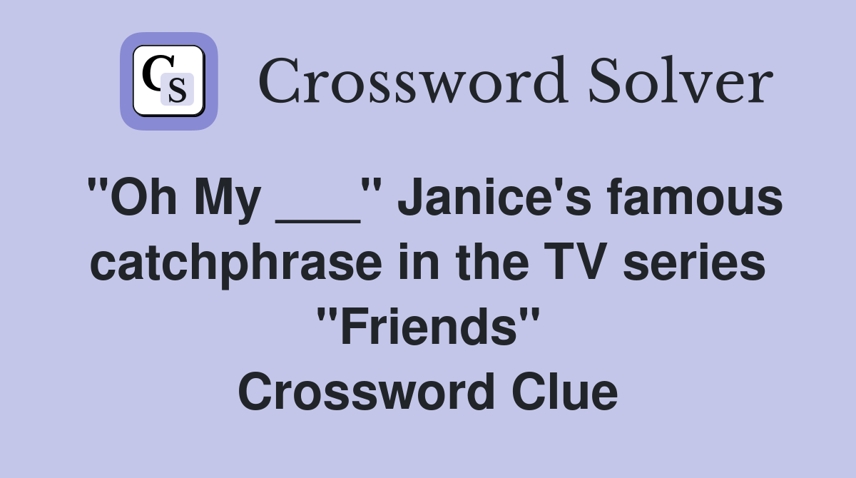 "Oh My ___" Janice's famous catchphrase in the TV series "Friends" Crossword Clue