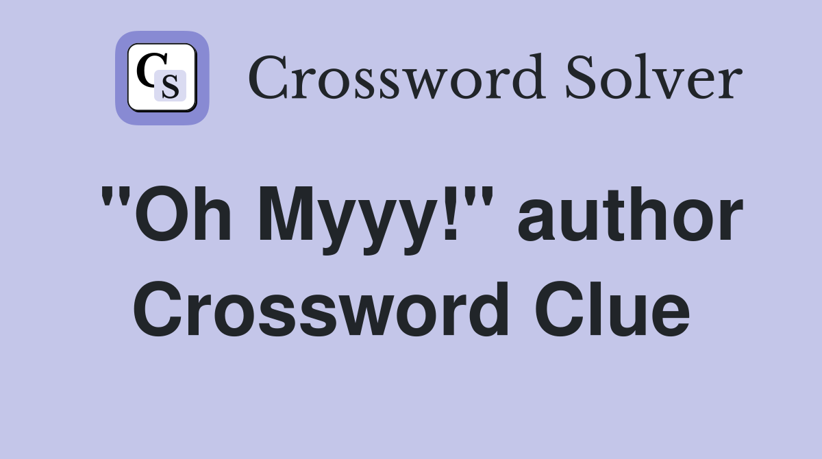"Oh Myyy!" author Crossword Clue