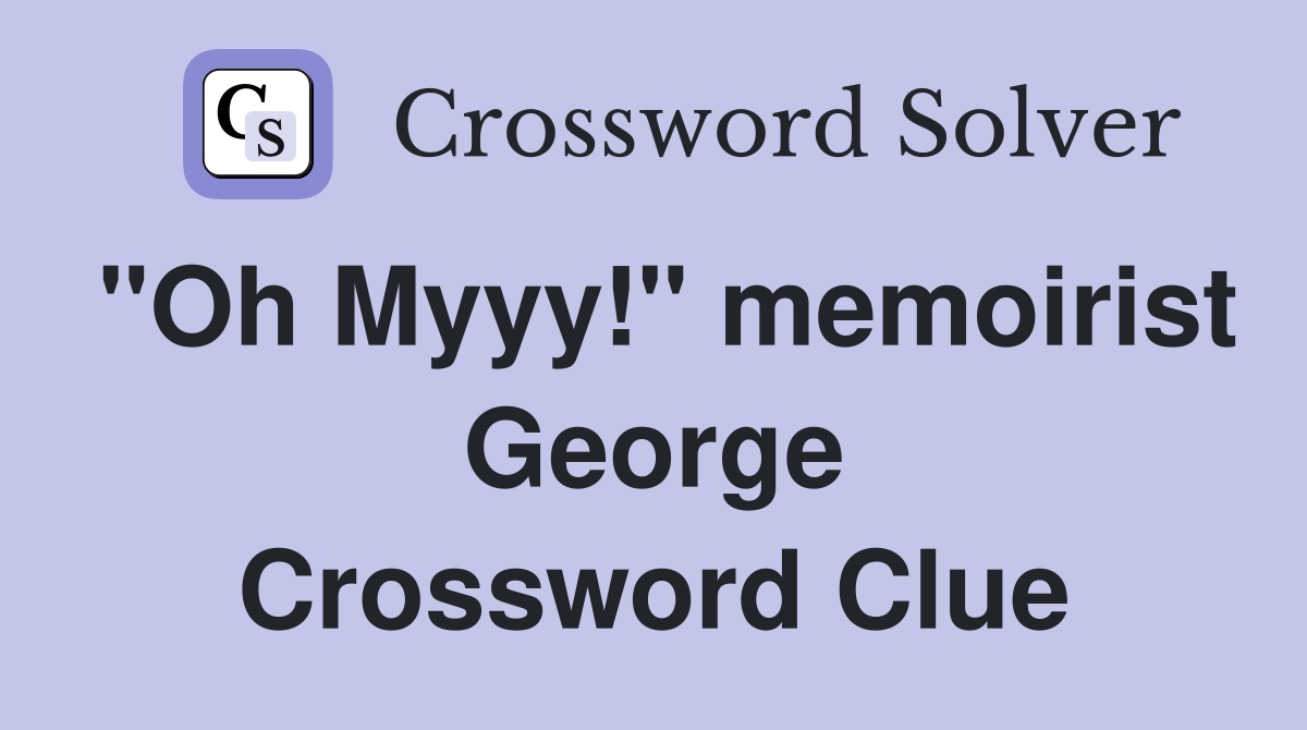 "Oh Myyy!" memoirist George Crossword Clue