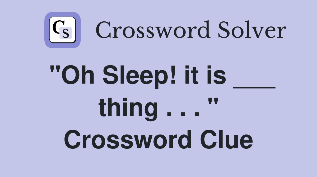 "Oh Sleep! it is ___ thing . . . " Crossword Clue