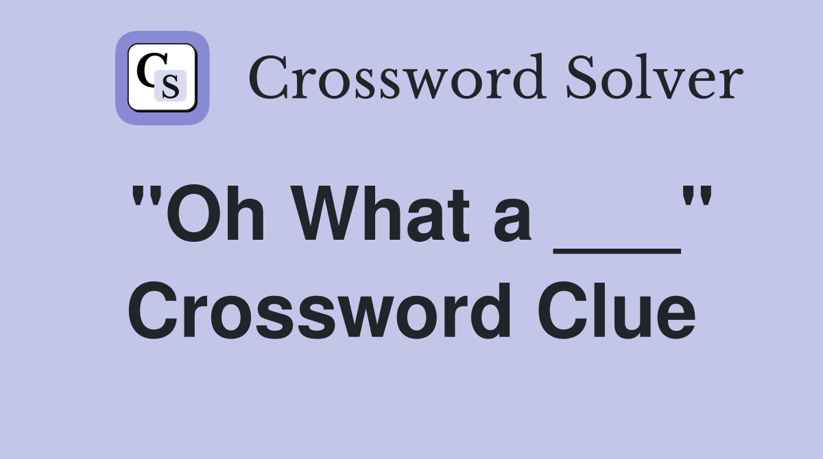 "Oh What a ___" Crossword Clue