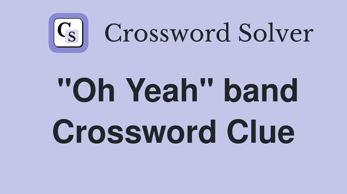 "Oh Yeah" band Crossword Clue