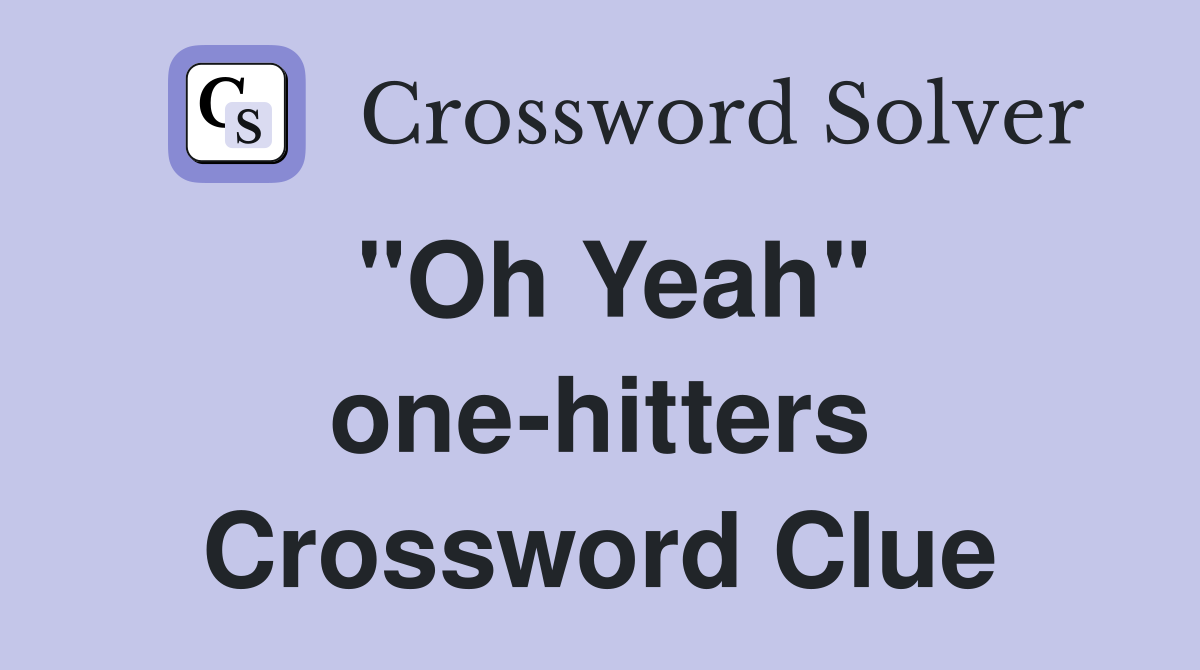 "Oh Yeah" one-hitters Crossword Clue