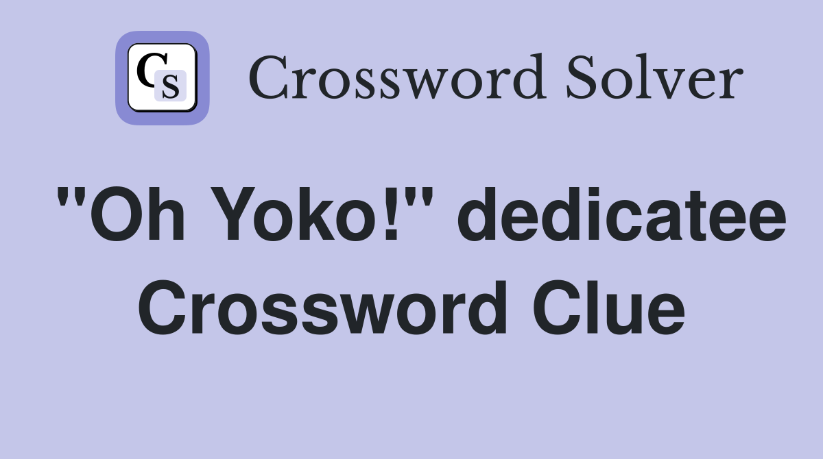 "Oh Yoko!" dedicatee Crossword Clue