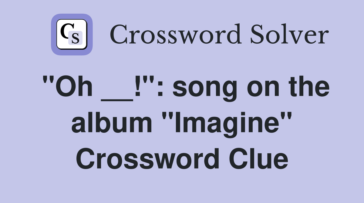"Oh __!": song on the album "Imagine" Crossword Clue