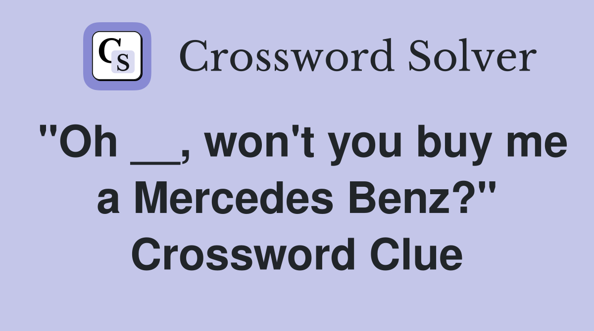 "Oh __, won't you buy me a Mercedes Benz?" Crossword Clue