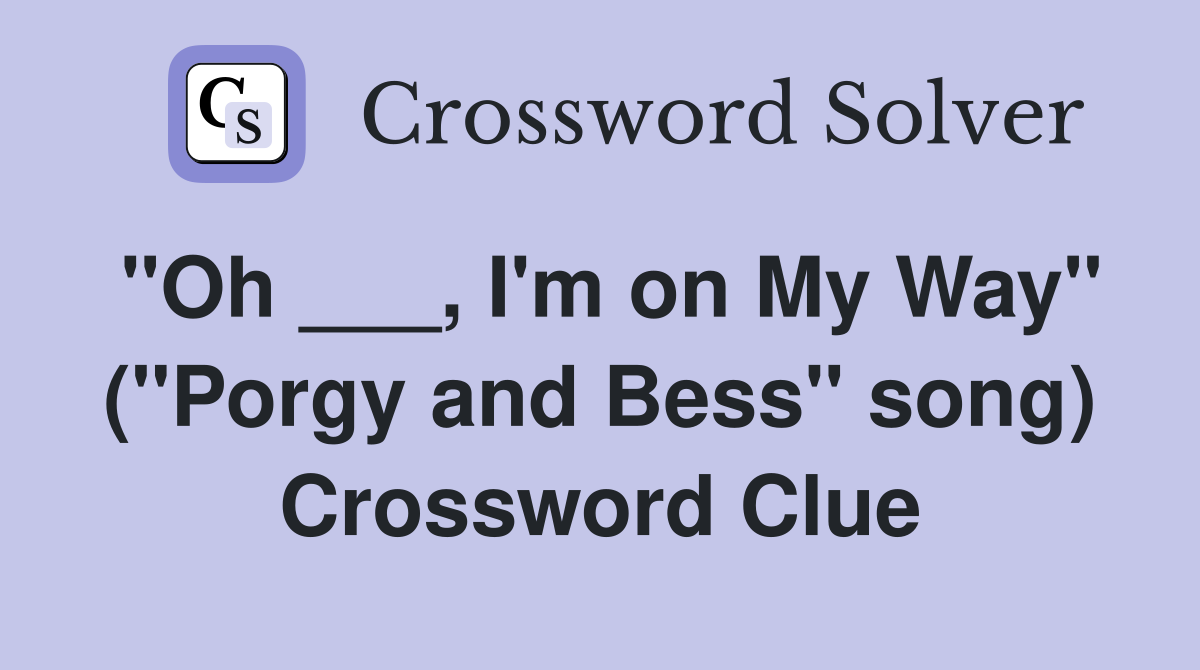 "Oh ___, I'm on My Way" ("Porgy and Bess" song) Crossword Clue