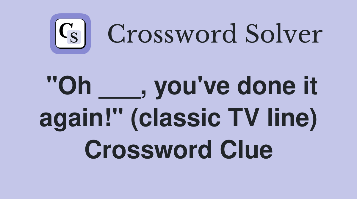 "Oh ___, you've done it again!" (classic TV line) Crossword Clue