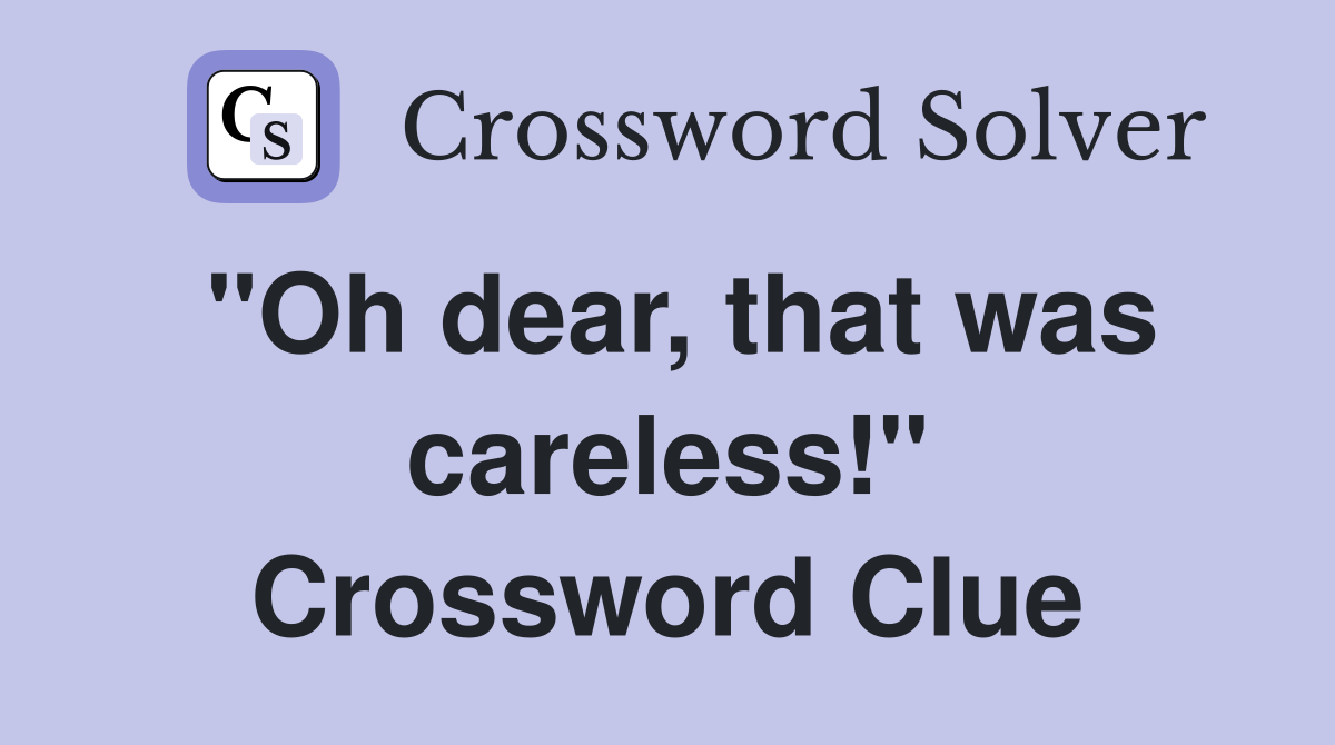 "Oh dear, that was careless!" Crossword Clue