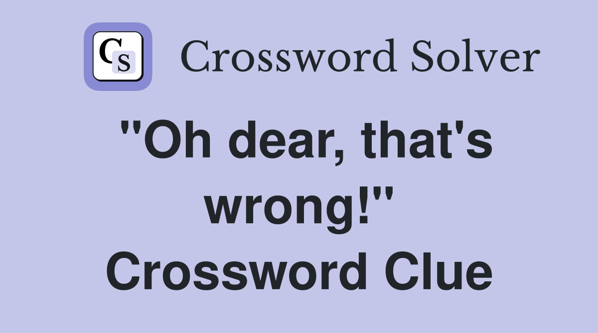 "Oh dear, that's wrong!" Crossword Clue