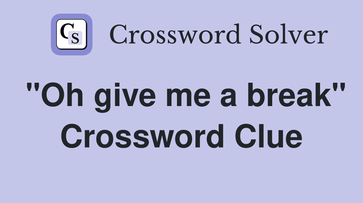 "Oh give me a break" Crossword Clue