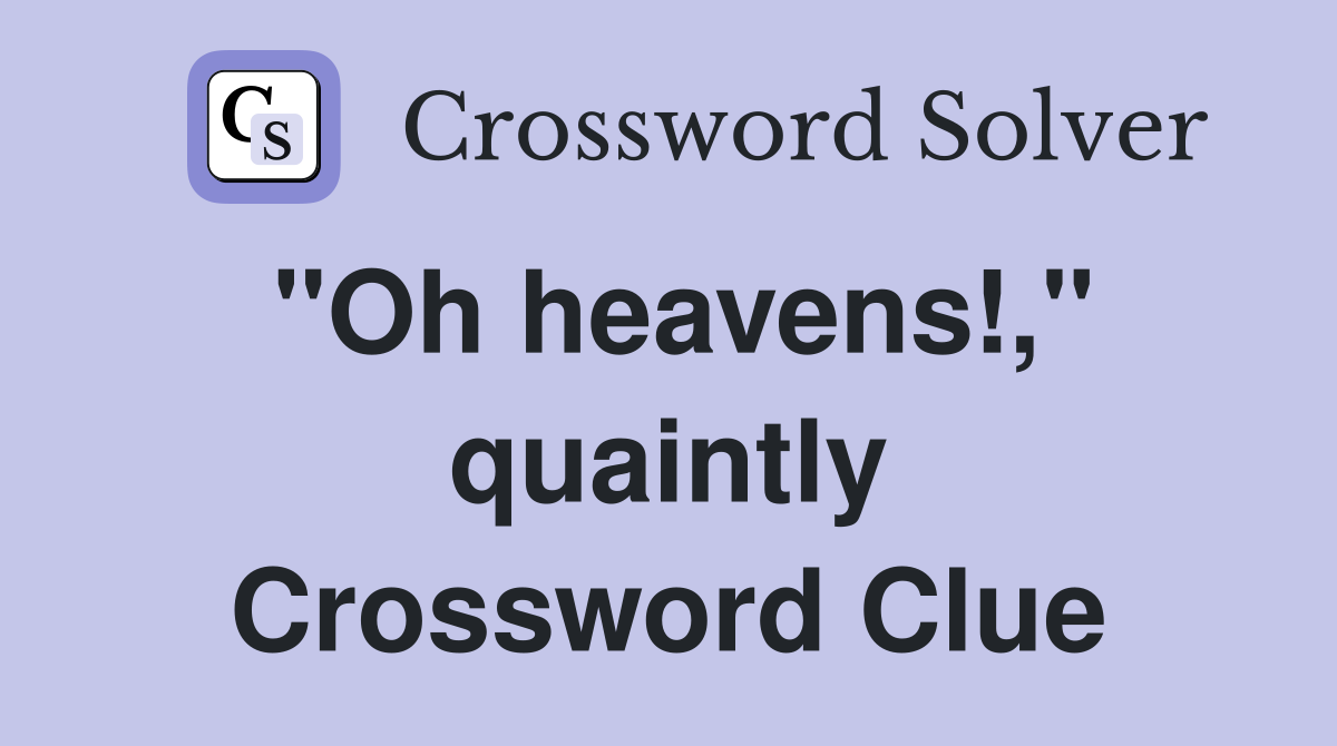 "Oh heavens!," quaintly Crossword Clue