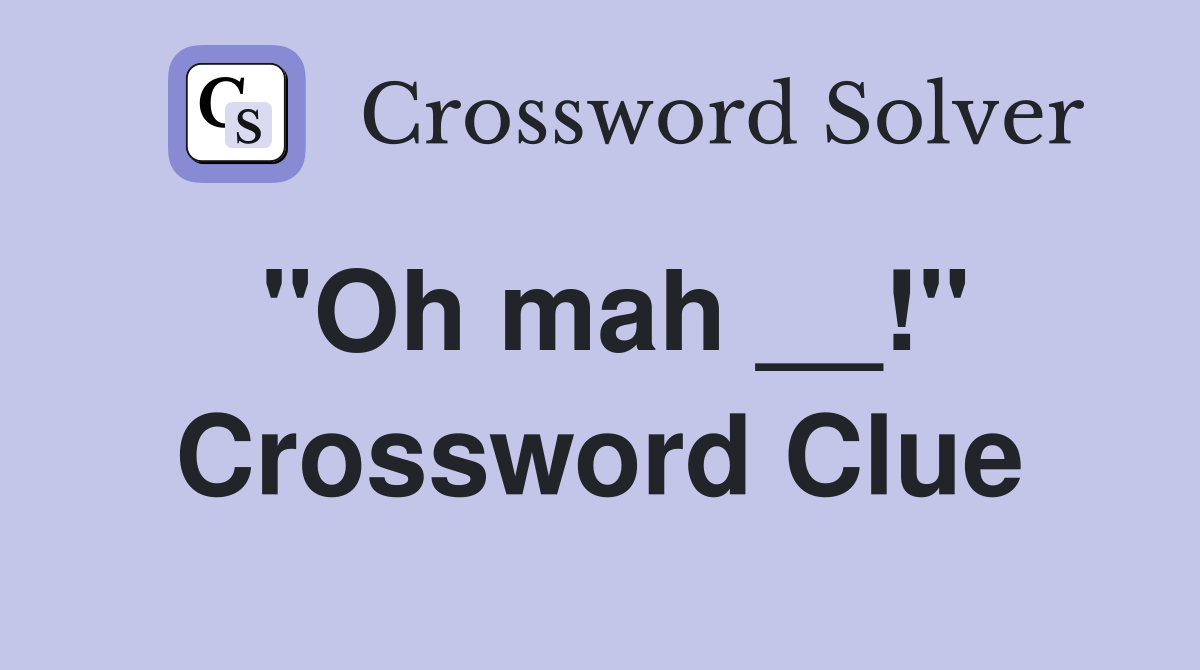 "Oh mah __!" Crossword Clue