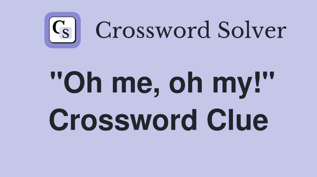 "Oh me, oh my!" Crossword Clue