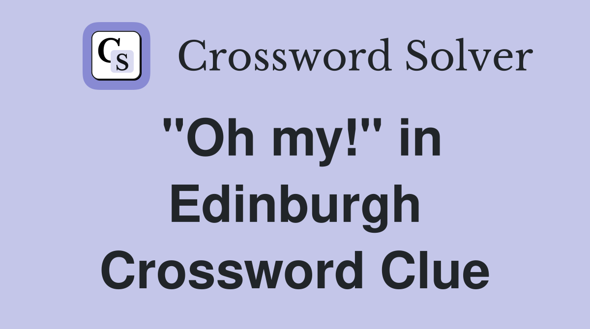 "Oh my!" in Edinburgh Crossword Clue