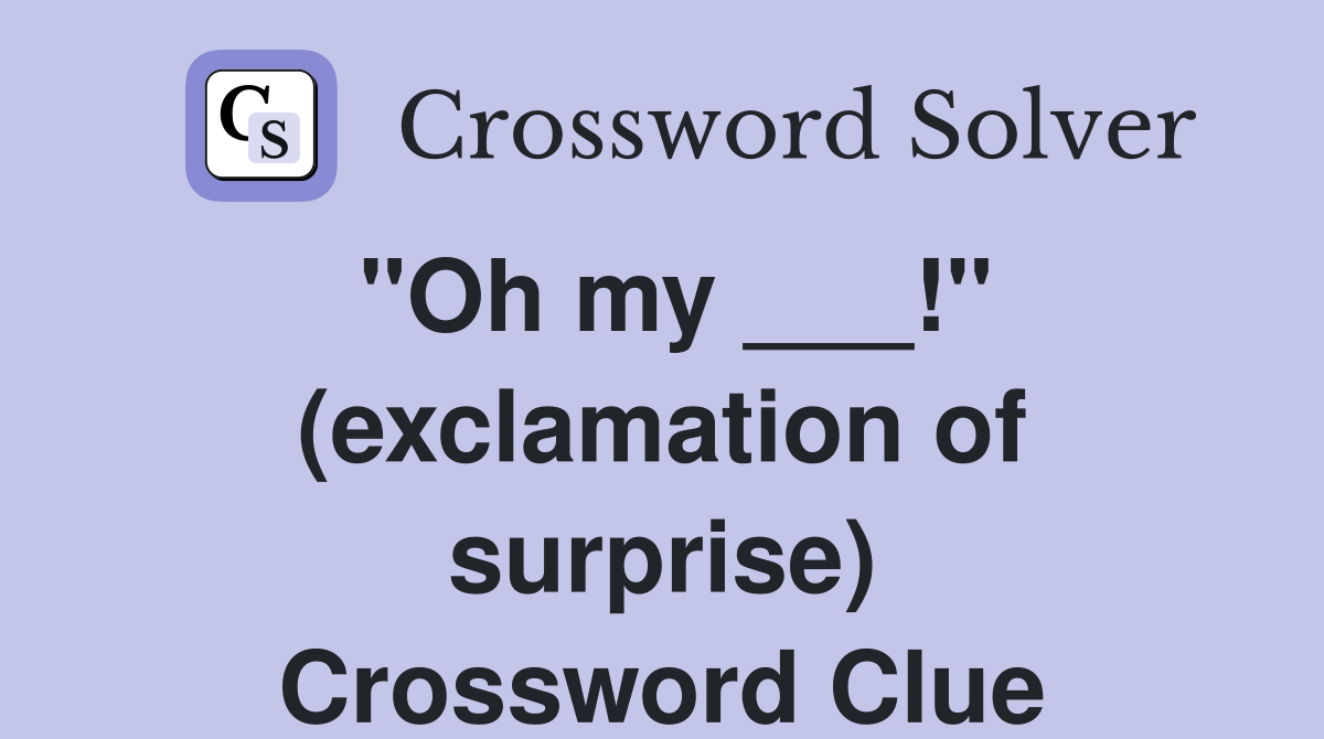 "Oh my ___!" (exclamation of surprise) Crossword Clue