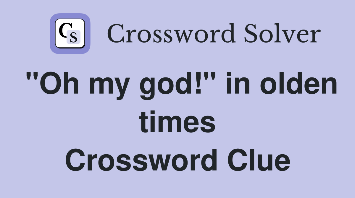 "Oh my god!" in olden times Crossword Clue