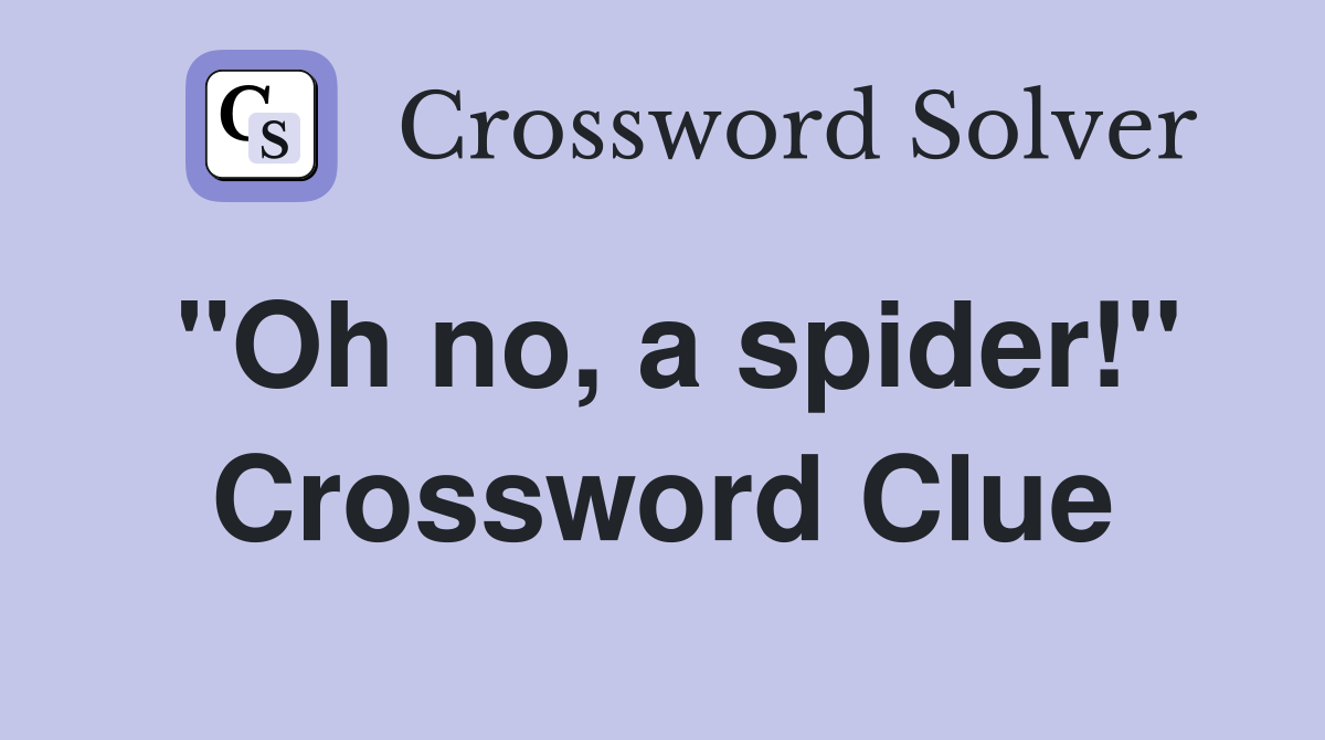"Oh no, a spider!" Crossword Clue