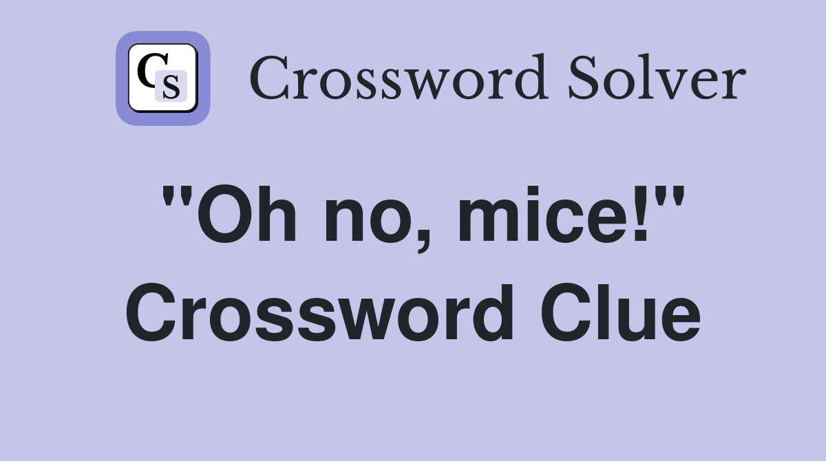 "Oh no, mice!" Crossword Clue