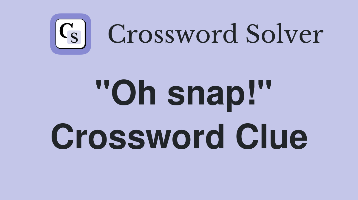 "Oh snap!" Crossword Clue
