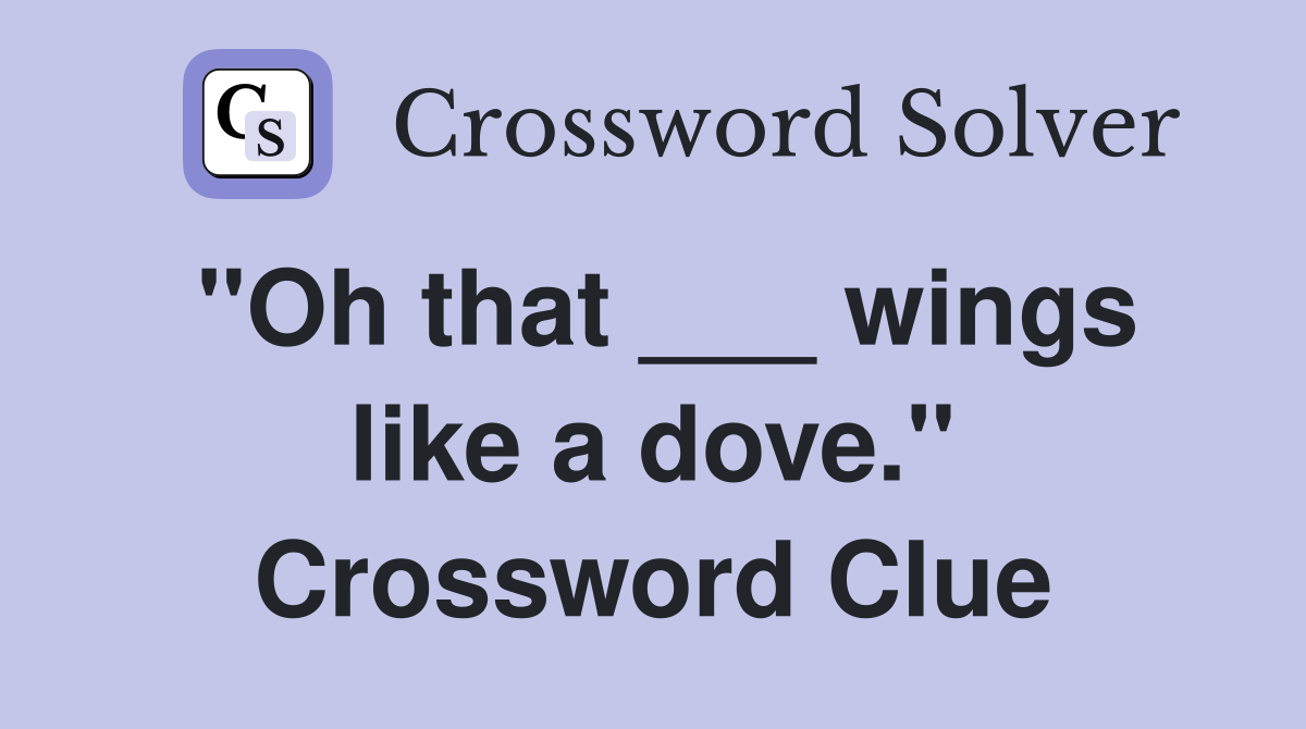 "Oh that ___ wings like a dove." Crossword Clue